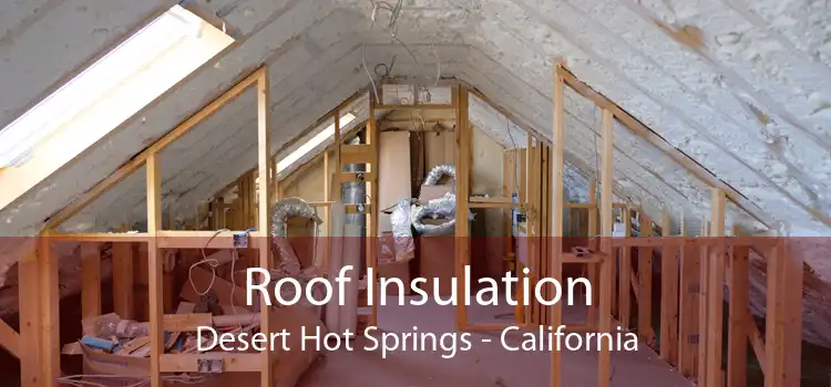 Roof Insulation Desert Hot Springs - California