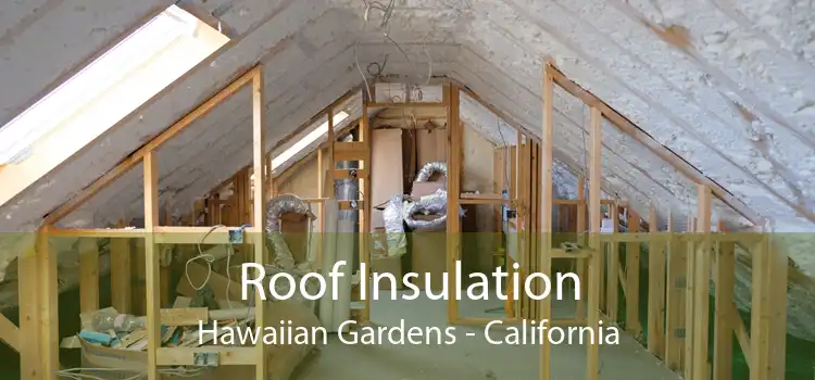 Roof Insulation Hawaiian Gardens - California