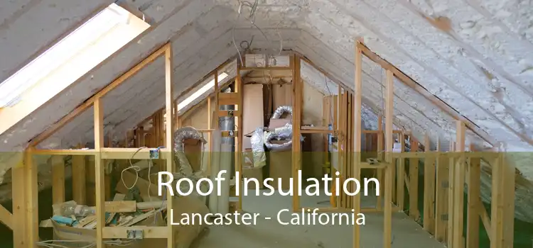 Roof Insulation Lancaster - California