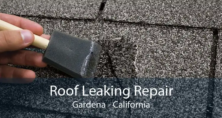 Roof Leaking Repair Gardena - California