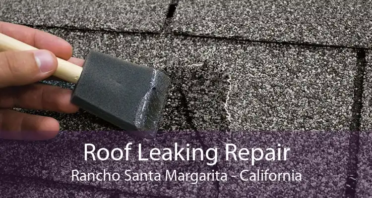 Roof Leaking Repair Rancho Santa Margarita - California