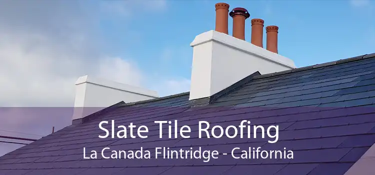 Slate Tile Roofing La Canada Flintridge - California